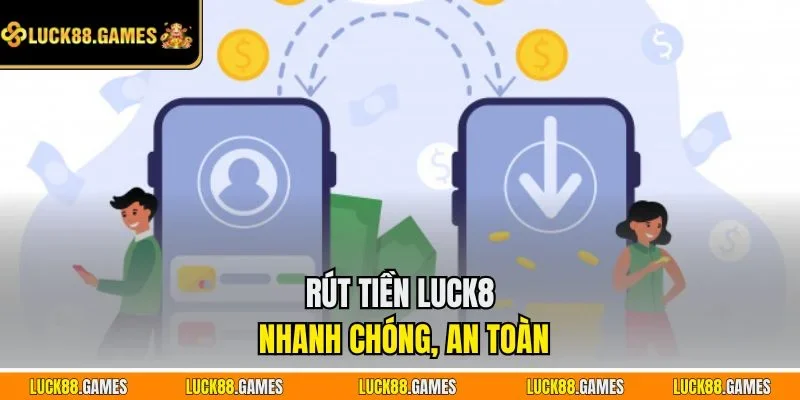 Rút tiền LUCK8 nhanh chóng, an toàn