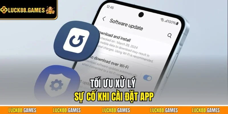 Tối ưu xử lý sự cố khi cài đặt app